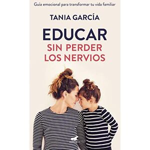 García, Tania Educar Sin Perder Los Nervios: La Guía Emocional Para Transformar Tu Vida Familiar Con Respeto Y Empatía / Raising Kids with Ease: La Guía ... Life With Respect and Empathy (Vergara) García, Tania Educar Sin Perder Los Nervios: La Guía Emocional Para Transformar Tu Vida Familiar Con Respeto Y Empatía / Raising Kids with Ease: La Guía ... Life With Respect and Empathy (Vergara)