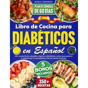 Camarena, Nuria Libro de Cocina para Diabéticos en Español: 350+ recetas fáciles, saludables y bajas en carbohidratos y azúcar para gestionar la diabetes tipo 2 y la prediabetes Plan de comidas de 60 días Camarena, Nuria Libro de Cocina para Diabéticos en Español: 350+ recetas fáciles, saludables y bajas en carbohidratos y azúcar para gestionar la diabetes tipo 2 y la prediabetes Plan de comidas de 60 días