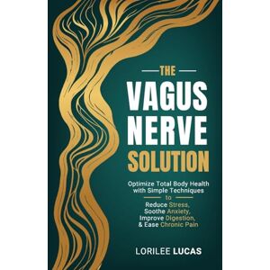 Lucas, Lorilee The Vagus Nerve Solution: Optimize Total Body Health with Simple Techniques to Reduce Stress, Soothe Anxiety, Improve Digestion, and Ease Chronic Pain (Revive & Thrive) Lucas, Lorilee The Vagus Nerve Solution: Optimize Total Body Health with Simple Techniques to Reduce Stress, Soothe Anxiety, Improve Digestion, and Ease Chronic Pain (Revive & Thrive)