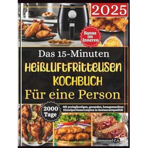 C. A., Emmanuel Das 15-Minuten-Heißluftfritteusen-Kochbuch für eine Person: 2000 Tage mit preisgünstigen, gesunden, hausgemachten Einzelportionsrezepten in ... im Inneren" (Delicious Cookbooks Series) C. A., Emmanuel Das 15-Minuten-Heißluftfritteusen-Kochbuch für eine Person: 2000 Tage mit preisgünstigen, gesunden, hausgemachten Einzelportionsrezepten in ... im Inneren" (Delicious Cookbooks Series)