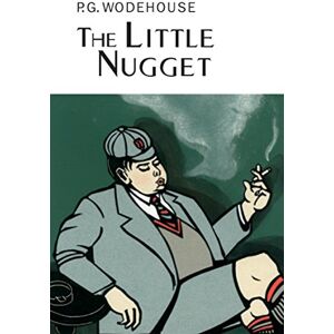 Wodehouse, P.G. The Little Nugget (Everyman's Library P G WODEHOUSE) Wodehouse, P.G. The Little Nugget (Everyman's Library P G WODEHOUSE)