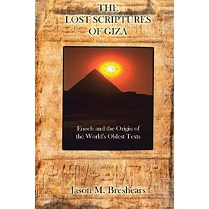 Breshears, Jason M The Lost Scriptures of Giza: Enoch and the Origin of the World's Oldest Texts Breshears, Jason M The Lost Scriptures of Giza: Enoch and the Origin of the World's Oldest Texts