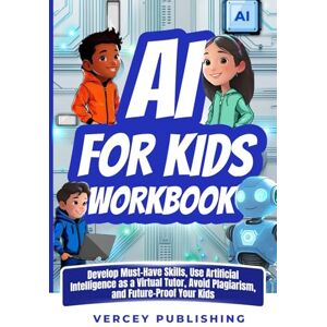 PUBLISHING, VERCEY AI For Kids Workbook: Develop Must-Have Skills, Use Artificial Intelligence As A Virtual Tutor, Avoid Plagiarism, Future-Proof Your Kids (Inspiring Stories For Kids + Workbooks Series) PUBLISHING, VERCEY AI For Kids Workbook: Develop Must-Have Skills, Use Artificial Intelligence As A Virtual Tutor, Avoid Plagiarism, Future-Proof Your Kids (Inspiring Stories For Kids + Workbooks Series)