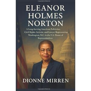 Mirren, Dionne ELEANOR HOLMES NORTON: A Long-Serving American Politician, Civil Rights Activist, and Lawyer Representing Washington, D.C. in the U.S. House of Representatives. Mirren, Dionne ELEANOR HOLMES NORTON: A Long-Serving American Politician, Civil Rights Activist, and Lawyer Representing Washington, D.C. in the U.S. House of Representatives.