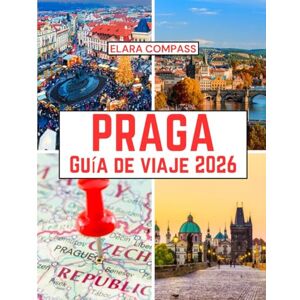 Compass, Elara Praga Guía de viaje 2026: Época para visitar, lugares imperdibles, los mejores alojamientos, normas y regulaciones a seguir y los mejores ... (Elara Compass Travel Guide 2026 Collection) Compass, Elara Praga Guía de viaje 2026: Época para visitar, lugares imperdibles, los mejores alojamientos, normas y regulaciones a seguir y los mejores ... (Elara Compass Travel Guide 2026 Collection)