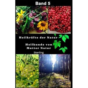 Sterling Heilkräfte der Natur I Heilkunde von Mutter Natur I Band 5: Herz-Kreislauf-Kräuter – Pflanzen für innere Ruhe und Stärke Sterling Heilkräfte der Natur I Heilkunde von Mutter Natur I Band 5: Herz-Kreislauf-Kräuter – Pflanzen für innere Ruhe und Stärke