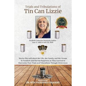 Colasent, Dr. Rita The Trials and Tribulations of Tin Can Lizzie: Stories She told about Her Life, Her Family, and Her Escape To Freedom and Eternal Happiness as They ... Trials and Tribulations Through Christ Jesus Colasent, Dr. Rita The Trials and Tribulations of Tin Can Lizzie: Stories She told about Her Life, Her Family, and Her Escape To Freedom and Eternal Happiness as They ... Trials and Tribulations Through Christ Jesus