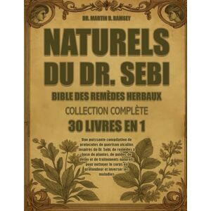 B. RAMSEY, DR. MARTIN BIBLE DES REMÈDES HERBAUX NATURELS DU DR. SEBI — COLLECTION COMPLÈTE 30 LIVRES EN 1: Une puissante compilation de protocoles de guérison alcalins ... détox et de traitements naturels pour nettoy B. RAMSEY, DR. MARTIN BIBLE DES REMÈDES HERBAUX NATURELS DU DR. SEBI — COLLECTION COMPLÈTE 30 LIVRES EN 1: Une puissante compilation de protocoles de guérison alcalins ... détox et de traitements naturels pour nettoy