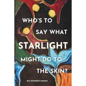 Sommers-Flanagan, Rita Who's to Say What Starlight Might Do to the Skin? Sommers-Flanagan, Rita Who's to Say What Starlight Might Do to the Skin?