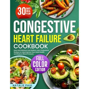 Paul, Natalie Congestive Heart Failure Cookbook: Easy and Delicious Low Sodium, Low-Cholesterol Recipes to Help Improve Your Heart Health and Reduce Blood Pressure Paul, Natalie Congestive Heart Failure Cookbook: Easy and Delicious Low Sodium, Low-Cholesterol Recipes to Help Improve Your Heart Health and Reduce Blood Pressure