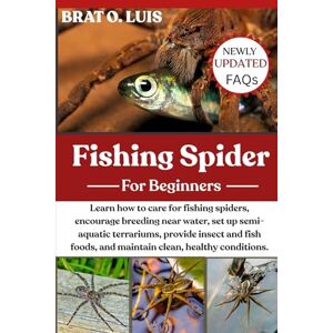 O. LUIS, BRAT FISHING SPIDER: Learn how to care for fishing spiders, encourage breeding near water, set up semi-aquatic terrariums, provide insect and fish foods, and maintain clean, healthy conditions. O. LUIS, BRAT FISHING SPIDER: Learn how to care for fishing spiders, encourage breeding near water, set up semi-aquatic terrariums, provide insect and fish foods, and maintain clean, healthy conditions.