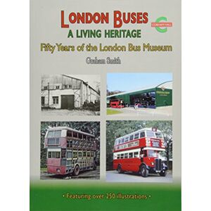 Smith, Graham London Buses a Living Heritage: Fifty Years of the London Bus Museum Smith, Graham London Buses a Living Heritage: Fifty Years of the London Bus Museum