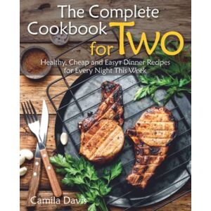 Davis, Camila The Complete Cookbook for Two: Healthy, Cheap and Easy Dinner Recipes for Every Night This Week Davis, Camila The Complete Cookbook for Two: Healthy, Cheap and Easy Dinner Recipes for Every Night This Week