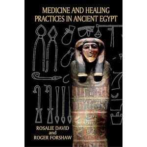 David, Rosalie Medicine and Healing Practices in Ancient Egypt David, Rosalie Medicine and Healing Practices in Ancient Egypt
