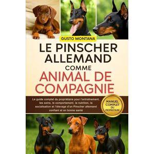 MONTANA, GUSTO LE PINSCHER ALLEMAND COMME ANIMAL DE COMPAGNIE: Le guide complet du propriétaire pour l’entraînement, les soins, le comportement, la nutrition, la ... Pinscher allemand confiant et en bonne santé MONTANA, GUSTO LE PINSCHER ALLEMAND COMME ANIMAL DE COMPAGNIE: Le guide complet du propriétaire pour l’entraînement, les soins, le comportement, la nutrition, la ... Pinscher allemand confiant et en bonne santé