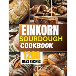 D haley, Ann EINKORN SOURDOUGH COOKBOOK: Mastering Ancient Grain Fermentation for Gut Health, Flavor, and Easy Homemade Artisan Baking D haley, Ann EINKORN SOURDOUGH COOKBOOK: Mastering Ancient Grain Fermentation for Gut Health, Flavor, and Easy Homemade Artisan Baking