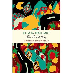 Maillart, Ella K The Cruel Way: A John Murray Journey (Overcoming Books) Maillart, Ella K The Cruel Way: A John Murray Journey (Overcoming Books)