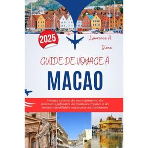 Slone, Lawrence A. GUIDE DE VOYAGE À MACAO 2025: Voyagez à travers des rues captivantes, des événements palpitants, des boutiques exquises et des moments inoubliables conçus pour les explorateurs Slone, Lawrence A. GUIDE DE VOYAGE À MACAO 2025: Voyagez à travers des rues captivantes, des événements palpitants, des boutiques exquises et des moments inoubliables conçus pour les explorateurs