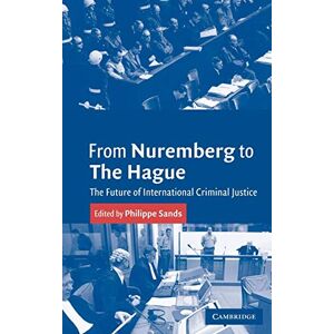 From Nuremberg to the Hague: The Future of International Criminal Justice From Nuremberg to the Hague: The Future of International Criminal Justice