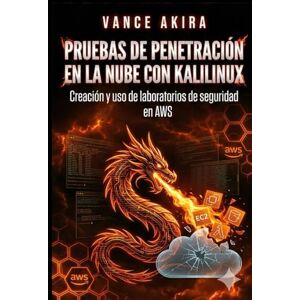 Akira, Vance Pruebas de penetración en la nube con Kali Linux: Creación y uso de laboratorios de seguridad en AWS Akira, Vance Pruebas de penetración en la nube con Kali Linux: Creación y uso de laboratorios de seguridad en AWS