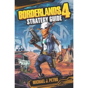 Petro, Michael J. Borderlands 4 – Strategy Guide: The Complete Walkthrough, Combat Tactics, Loot Farming, Builds, and Co-Op Mastery for Every Vault Hunter Petro, Michael J. Borderlands 4 – Strategy Guide: The Complete Walkthrough, Combat Tactics, Loot Farming, Builds, and Co-Op Mastery for Every Vault Hunter