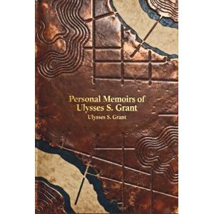 Grant, Ulysses S. Personal Memoirs of Ulysses S. Grant: A Masterclass in Leadership Featuring 43 Original Maps Grant, Ulysses S. Personal Memoirs of Ulysses S. Grant: A Masterclass in Leadership Featuring 43 Original Maps