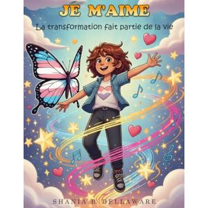 Dellaware, Shania B. JE M'AIME: La transformation fait partie de la vie Dellaware, Shania B. JE M'AIME: La transformation fait partie de la vie