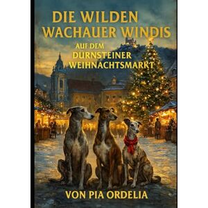 Ordelia, Pia Die wilden Windis auf dem Dürnsteiner Weihnachtsmarkt: Ausführliche Weihnachtsabenteuer der Wachau (Die wilden Wachauer Windis) Ordelia, Pia Die wilden Windis auf dem Dürnsteiner Weihnachtsmarkt: Ausführliche Weihnachtsabenteuer der Wachau (Die wilden Wachauer Windis)