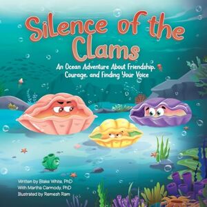 White PhD, Blake Silence of the Clams: An Ocean Adventure About Friendship, Courage, and Finding Your Voice White PhD, Blake Silence of the Clams: An Ocean Adventure About Friendship, Courage, and Finding Your Voice