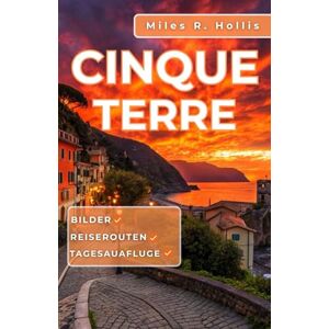 Hollis, Miles R. Cinque Terre Reiseführer 2025–2026: Entdecken Sie die Geschichte, Kultur und Schönheit der farbenfrohen Küste Italiens und darüber hinaus (Genua, Florenz, Pisa, Portofino) Hollis, Miles R. Cinque Terre Reiseführer 2025–2026: Entdecken Sie die Geschichte, Kultur und Schönheit der farbenfrohen Küste Italiens und darüber hinaus (Genua, Florenz, Pisa, Portofino)