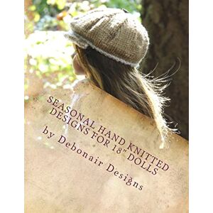 Debonair Designs Seasonal Hand Knitted Designs for 18" Dolls: Fall/Winter Collection ~ 16 patterns designed to fit American Girl Dolls & 18inch Gotz Dolls: Volume 1 Debonair Designs Seasonal Hand Knitted Designs for 18" Dolls: Fall/Winter Collection ~ 16 patterns designed to fit American Girl Dolls & 18inch Gotz Dolls: Volume 1