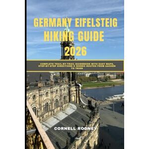 RODNEY, CORNELL GERMANY EIFELSTEIG HIKING GUIDE 2026: COMPLETE TRAIL-BY-TRAIL GUIDEBOOK WITH EASY MAPS, STEP-BY-STEP DIRECTIONS & SCENIC ROUTES FROM AACHEN TO TRIER (Pathfinder Travel And Adventure Guides) RODNEY, CORNELL GERMANY EIFELSTEIG HIKING GUIDE 2026: COMPLETE TRAIL-BY-TRAIL GUIDEBOOK WITH EASY MAPS, STEP-BY-STEP DIRECTIONS & SCENIC ROUTES FROM AACHEN TO TRIER (Pathfinder Travel And Adventure Guides)