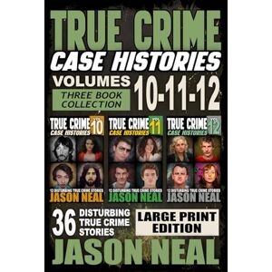 Neal, Jason True Crime Case Histories (Books 10, 11, & 12): 36 Disturbing Stories True Crime Stories: 4 (True Crime Case Histories Large Print Editions) Neal, Jason True Crime Case Histories (Books 10, 11, & 12): 36 Disturbing Stories True Crime Stories: 4 (True Crime Case Histories Large Print Editions)