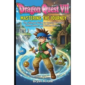 Lee Dragon Quest VII: Mastering the Journey: The Ultimate Guide to Quests, Combat, Items, and Hidden Secrets Lee Dragon Quest VII: Mastering the Journey: The Ultimate Guide to Quests, Combat, Items, and Hidden Secrets