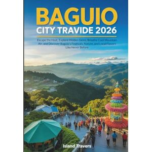 Travers, Island Baguio City Travel Guide 2026: Escape the Heat, Explore Hidden Gems, Breathe Cool Mountain Air, and Discover Baguio’s Festivals, Nature, and Local Flavors Like Never Before Travers, Island Baguio City Travel Guide 2026: Escape the Heat, Explore Hidden Gems, Breathe Cool Mountain Air, and Discover Baguio’s Festivals, Nature, and Local Flavors Like Never Before