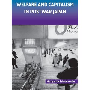 Estevez-Abe, Margarita Welfare and Capitalism in Postwar Japan: Party, Bureaucracy, and Business (Cambridge Studies in Comparative Politics) Estevez-Abe, Margarita Welfare and Capitalism in Postwar Japan: Party, Bureaucracy, and Business (Cambridge Studies in Comparative Politics)