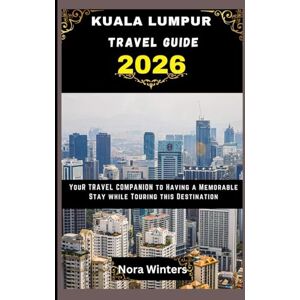 Winters, Nora KUALA LUMPUR TRAVEL GUIDE 2026: YOUR TRAVEL COMPANION TO HAVING A MEMORABLE STAY WHILE TOURING THIS DESTINATION Winters, Nora KUALA LUMPUR TRAVEL GUIDE 2026: YOUR TRAVEL COMPANION TO HAVING A MEMORABLE STAY WHILE TOURING THIS DESTINATION