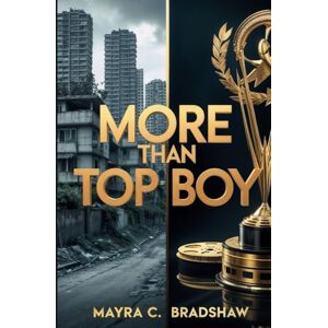 Bradshaw, Mayra C. More Than Top Boy: Raw Reflections from a Man Who Refused to Be Defined by His Past Bradshaw, Mayra C. More Than Top Boy: Raw Reflections from a Man Who Refused to Be Defined by His Past