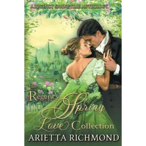Richmond, Arietta The Regency Spring Love Collection: A Regency Springtime Anthology (Regency Seasons Collections) Richmond, Arietta The Regency Spring Love Collection: A Regency Springtime Anthology (Regency Seasons Collections)