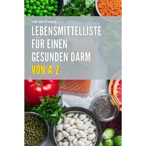 Bruckner, Jan Lebensmittelliste für einen gesunden Darm: Die besten Nahrungsmittel für eine gesunde Verdauung, eine starke Darmflora und mehr Wohlbefinden – mit praktischen Alltagstipps Bruckner, Jan Lebensmittelliste für einen gesunden Darm: Die besten Nahrungsmittel für eine gesunde Verdauung, eine starke Darmflora und mehr Wohlbefinden – mit praktischen Alltagstipps