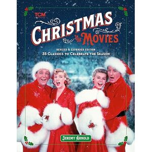 Arnold, Jeremy Turner Classic Movies: Christmas in the Movies (Revised & Expanded Edition): 35 Classics to Celebrate the Season Arnold, Jeremy Turner Classic Movies: Christmas in the Movies (Revised & Expanded Edition): 35 Classics to Celebrate the Season