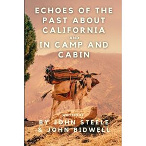 Steele, Rev. John Echoes of the Past About California and In Camp and Cabin: Gold Rush Days: Mining Life and Adventure in California During 1850 and Later Steele, Rev. John Echoes of the Past About California and In Camp and Cabin: Gold Rush Days: Mining Life and Adventure in California During 1850 and Later
