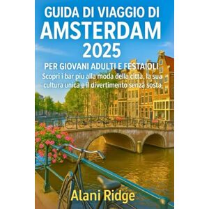 Ridge, Alani GUIDA DI VIAGGIO DI AMSTERDAM 2025 PER GIOVANI ADULTI E FESTAIOLI: Scopri i bar più alla moda della città, la sua cultura unica e il divertimento senza sosta Ridge, Alani GUIDA DI VIAGGIO DI AMSTERDAM 2025 PER GIOVANI ADULTI E FESTAIOLI: Scopri i bar più alla moda della città, la sua cultura unica e il divertimento senza sosta
