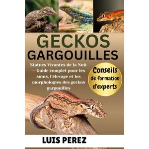 PEREZ, LUIS GECKOS GARGOUILLES: Statues Vivantes de la Nuit — Guide complet pour les soins, l’élevage et les morphologies des geckos gargouilles PEREZ, LUIS GECKOS GARGOUILLES: Statues Vivantes de la Nuit — Guide complet pour les soins, l’élevage et les morphologies des geckos gargouilles