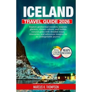 K. Thompson, Marcus Iceland Travel Guide 2026: Explore geothermal wonders, majestic glaciers, vibrant culture, and hidden natural gems with detailed maps, itineraries, and adventure insights K. Thompson, Marcus Iceland Travel Guide 2026: Explore geothermal wonders, majestic glaciers, vibrant culture, and hidden natural gems with detailed maps, itineraries, and adventure insights
