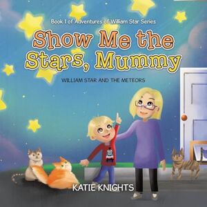 Knights, Katie Show Me the Stars, Mummy: William Star and the Meteors (Adventures of William Star) Knights, Katie Show Me the Stars, Mummy: William Star and the Meteors (Adventures of William Star)