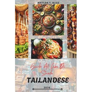 Bliss, Matilda T. GUIDA AL CIBO DI STRADA TAILANDESE 2026: Delizie culinarie della Thailandia: piatti imperdibili, tesori nascosti e segreti da Bangkok a Chiang Mai, Phuket e oltre (include mappe essenziali). Bliss, Matilda T. GUIDA AL CIBO DI STRADA TAILANDESE 2026: Delizie culinarie della Thailandia: piatti imperdibili, tesori nascosti e segreti da Bangkok a Chiang Mai, Phuket e oltre (include mappe essenziali).