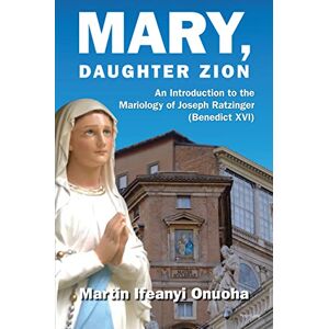 Peter Lang Ltd, International Academic Publishers Mary, Daughter Zion: An Introduction to the Mariology of Joseph Ratzinger (Benedict XVI) Peter Lang Ltd, International Academic Publishers Mary, Daughter Zion: An Introduction to the Mariology of Joseph Ratzinger (Benedict XVI)