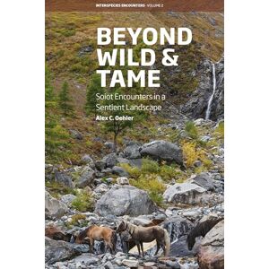 Oehler, Alex C. Beyond Wild and Tame: Soiot Encounters in a Sentient Landscape: 2 (Interspecies Encounters, 2) Oehler, Alex C. Beyond Wild and Tame: Soiot Encounters in a Sentient Landscape: 2 (Interspecies Encounters, 2)