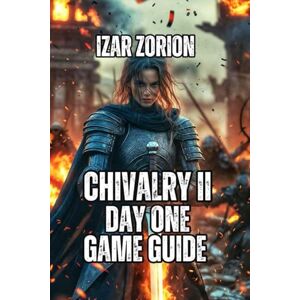 Zorion, Izar Chivalry II Day One Game Guide: Master Combat Mechanics, Advanced Strategies, and Class Selection Zorion, Izar Chivalry II Day One Game Guide: Master Combat Mechanics, Advanced Strategies, and Class Selection